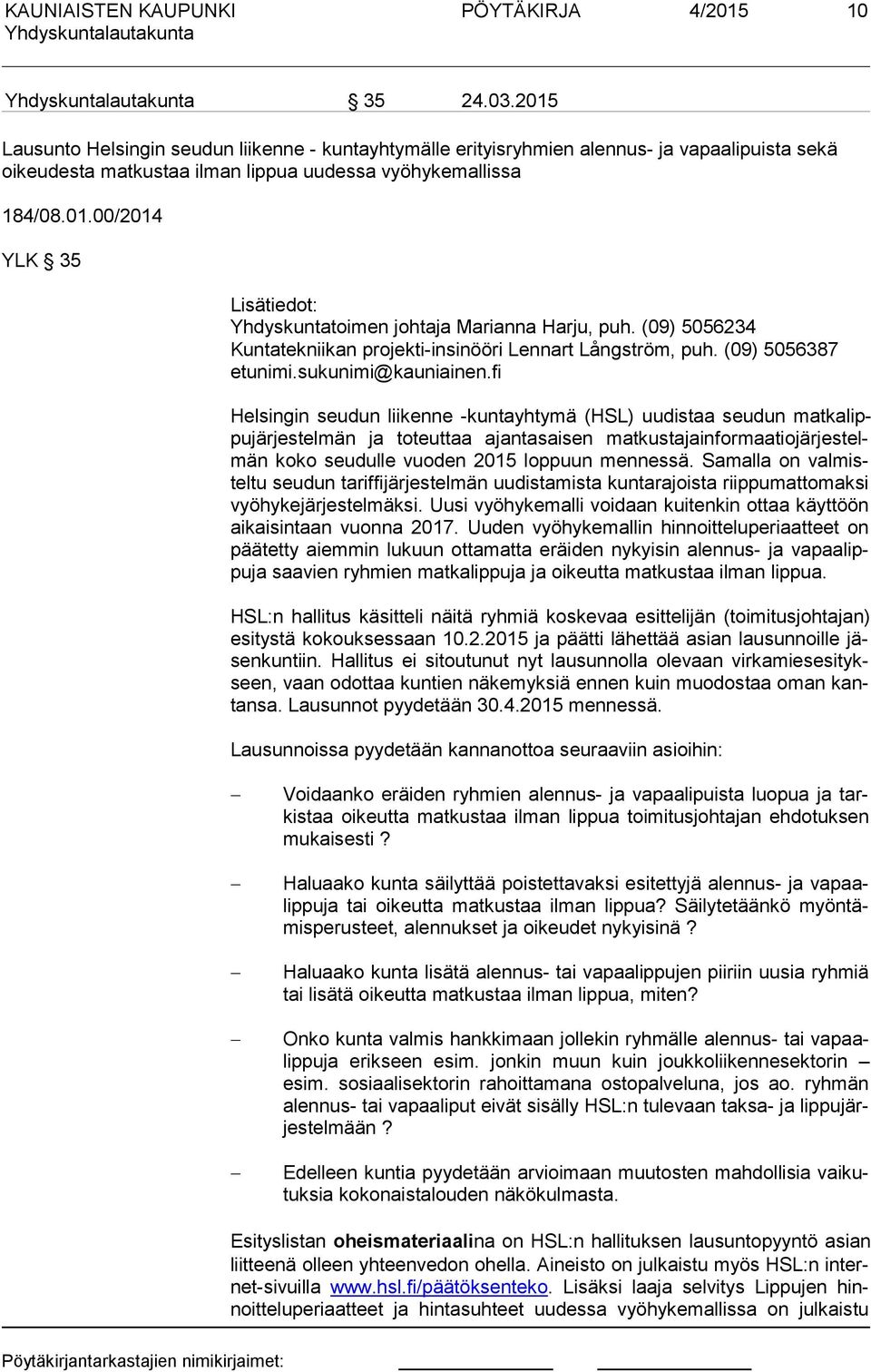 fi Helsingin seudun liikenne -kuntayhtymä (HSL) uudistaa seudun mat ka lippu jär jes tel män ja toteuttaa ajantasaisen mat kus ta ja in for maa tio jär jes telmän koko seudulle vuoden 2015 loppuun