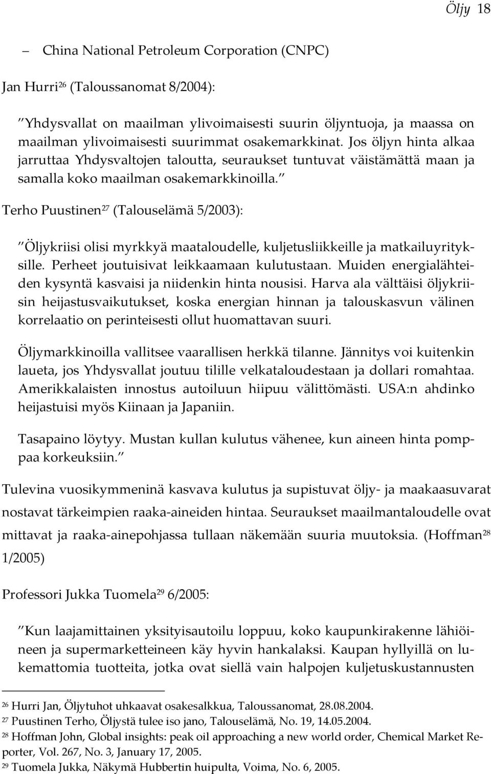Terho Puustinen 27 (Talouselämä 5/2003): Öljykriisi olisi myrkkyä maataloudelle, kuljetusliikkeille ja matkailuyrityksille. Perheet joutuisivat leikkaamaan kulutustaan.