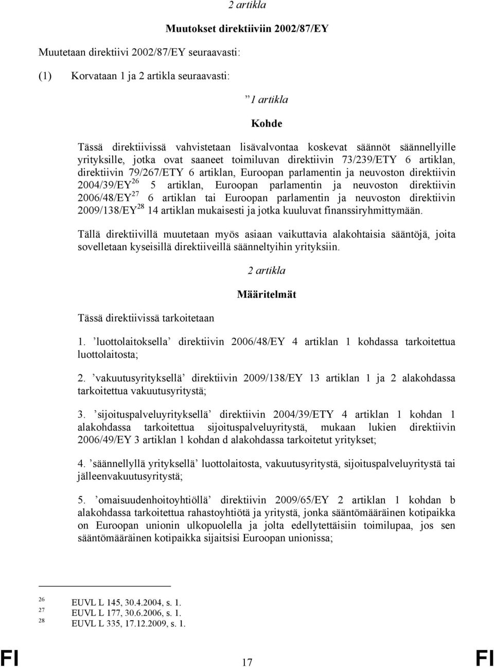 2004/39/EY 26 5 artiklan, Euroopan parlamentin ja neuvoston direktiivin 2006/48/EY 27 6 artiklan tai Euroopan parlamentin ja neuvoston direktiivin 2009/138/EY 28 14 artiklan mukaisesti ja jotka