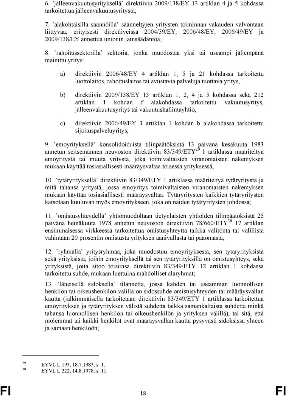 8. rahoitussektorilla sektoria, jonka muodostaa yksi tai useampi jäljempänä mainittu yritys: a) direktiivin 2006/48/EY 4 artiklan 1, 5 ja 21 kohdassa tarkoitettu luottolaitos, rahoituslaitos tai