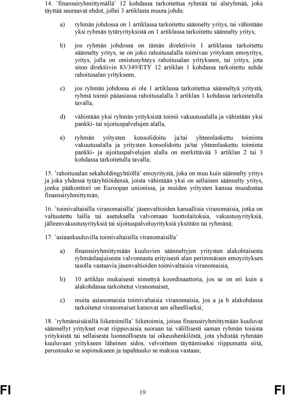 rahoitusalalla toimivan yrityksen emoyritys, yritys, jolla on omistusyhteys rahoitusalan yritykseen, tai yritys, jota sitoo direktiivin 83/349/ETY 12 artiklan 1 kohdassa tarkoitettu suhde