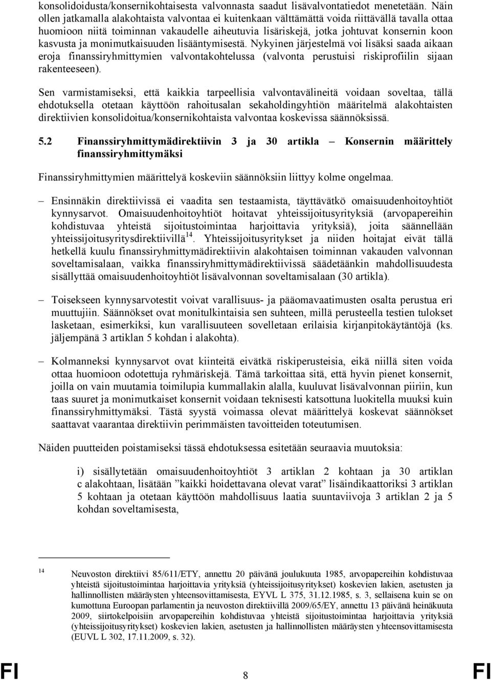 kasvusta ja monimutkaisuuden lisääntymisestä. Nykyinen järjestelmä voi lisäksi saada aikaan eroja finanssiryhmittymien valvontakohtelussa (valvonta perustuisi riskiprofiilin sijaan rakenteeseen).