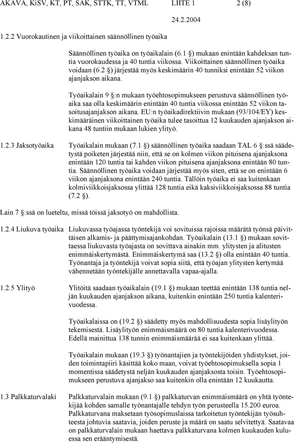 Työaikalain 9 :n mukaan työehtosopimukseen perustuva säännöllinen työaika saa olla keskimäärin enintään 40 tuntia viikossa enintään 52 viikon tasoitusajanjakson aikana.