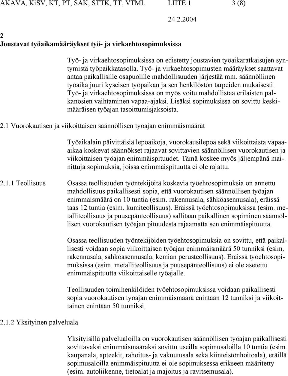 Työ- ja virkaehtosopimuksissa on myös voitu mahdollistaa erilaisten palkanosien vaihtaminen vapaa-ajaksi. Lisäksi sopimuksissa on sovittu keskimääräisen työajan tasoittumisjaksoista. 2.