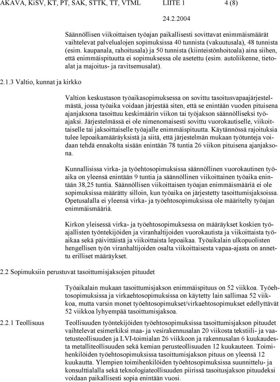Valtion keskustason työaikasopimuksessa on sovittu tasoitusvapaajärjestelmästä, jossa työaika voidaan järjestää siten, että se enintään vuoden pituisena ajanjaksona tasoittuu keskimäärin viikon tai