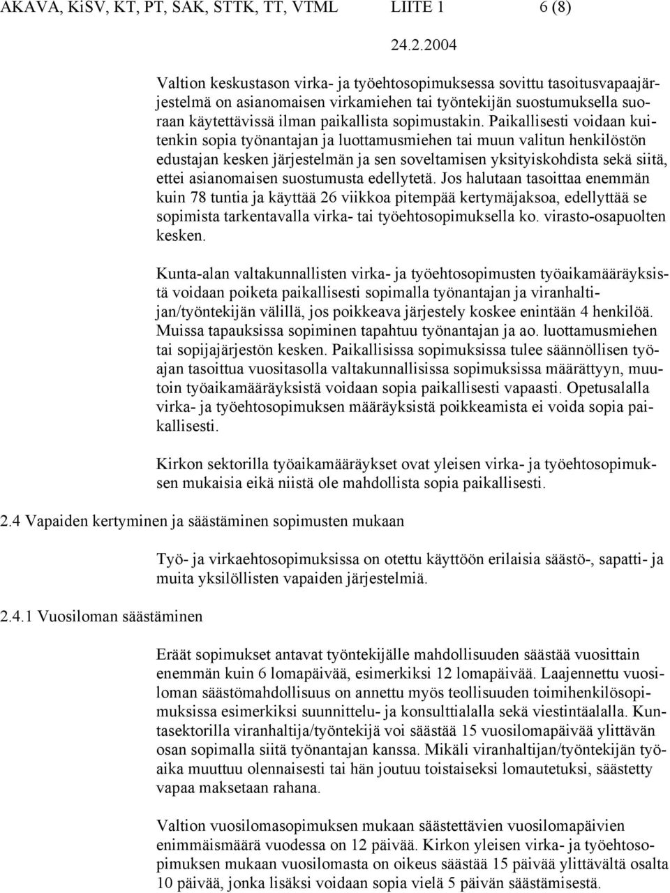 Paikallisesti voidaan kuitenkin sopia työnantajan ja luottamusmiehen tai muun valitun henkilöstön edustajan kesken järjestelmän ja sen soveltamisen yksityiskohdista sekä siitä, ettei asianomaisen