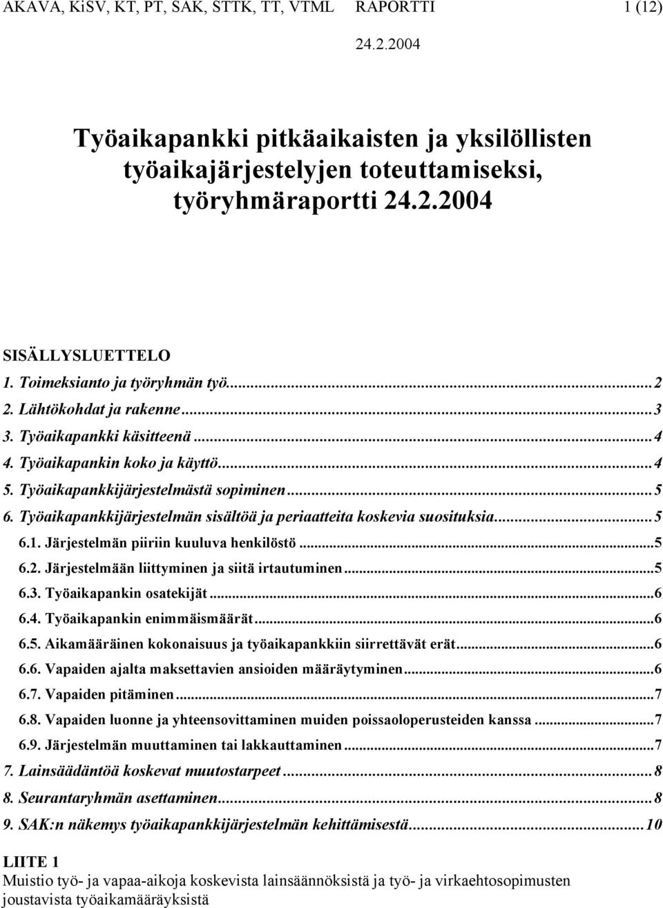 Järjestelmän piiriin kuuluva henkilöstö...5 6.2. Järjestelmään liittyminen ja siitä irtautuminen...5 6.3. Työaikapankin osatekijät...6 6.4. Työaikapankin enimmäismäärät...6 6.5. Aikamääräinen kokonaisuus ja työaikapankkiin siirrettävät erät.