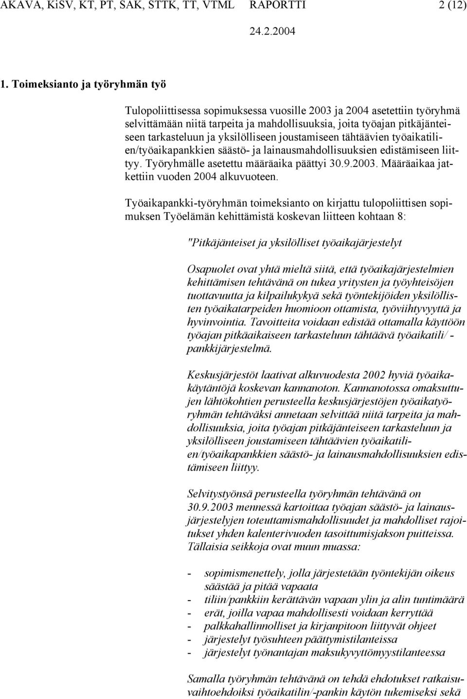 yksilölliseen joustamiseen tähtäävien työaikatilien/työaikapankkien säästö- ja lainausmahdollisuuksien edistämiseen liittyy. Työryhmälle asetettu määräaika päättyi 30.9.2003.