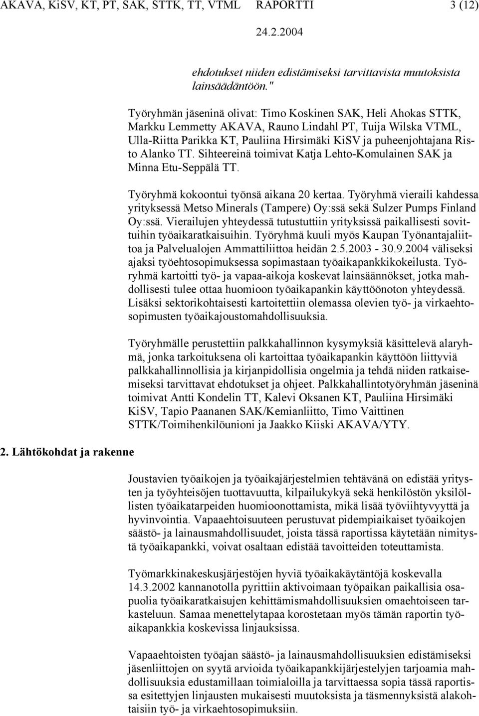 Alanko TT. Sihteereinä toimivat Katja Lehto-Komulainen SAK ja Minna Etu-Seppälä TT. Työryhmä kokoontui työnsä aikana 20 kertaa.