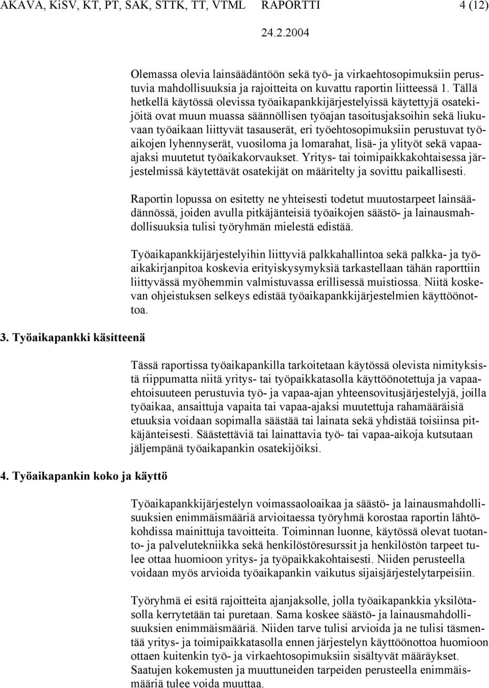 Tällä hetkellä käytössä olevissa työaikapankkijärjestelyissä käytettyjä osatekijöitä ovat muun muassa säännöllisen työajan tasoitusjaksoihin sekä liukuvaan työaikaan liittyvät tasauserät, eri