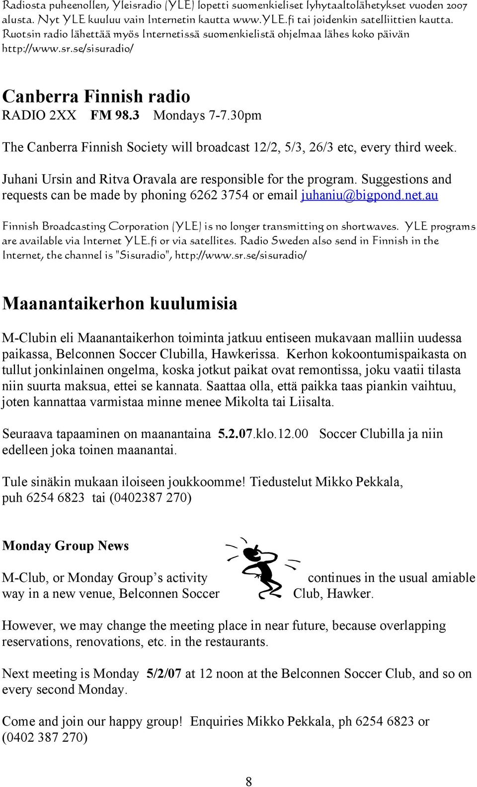 30pm The Canberra Finnish Society will broadcast 12/2, 5/3, 26/3 etc, every third week. Juhani Ursin and Ritva Oravala are responsible for the program.