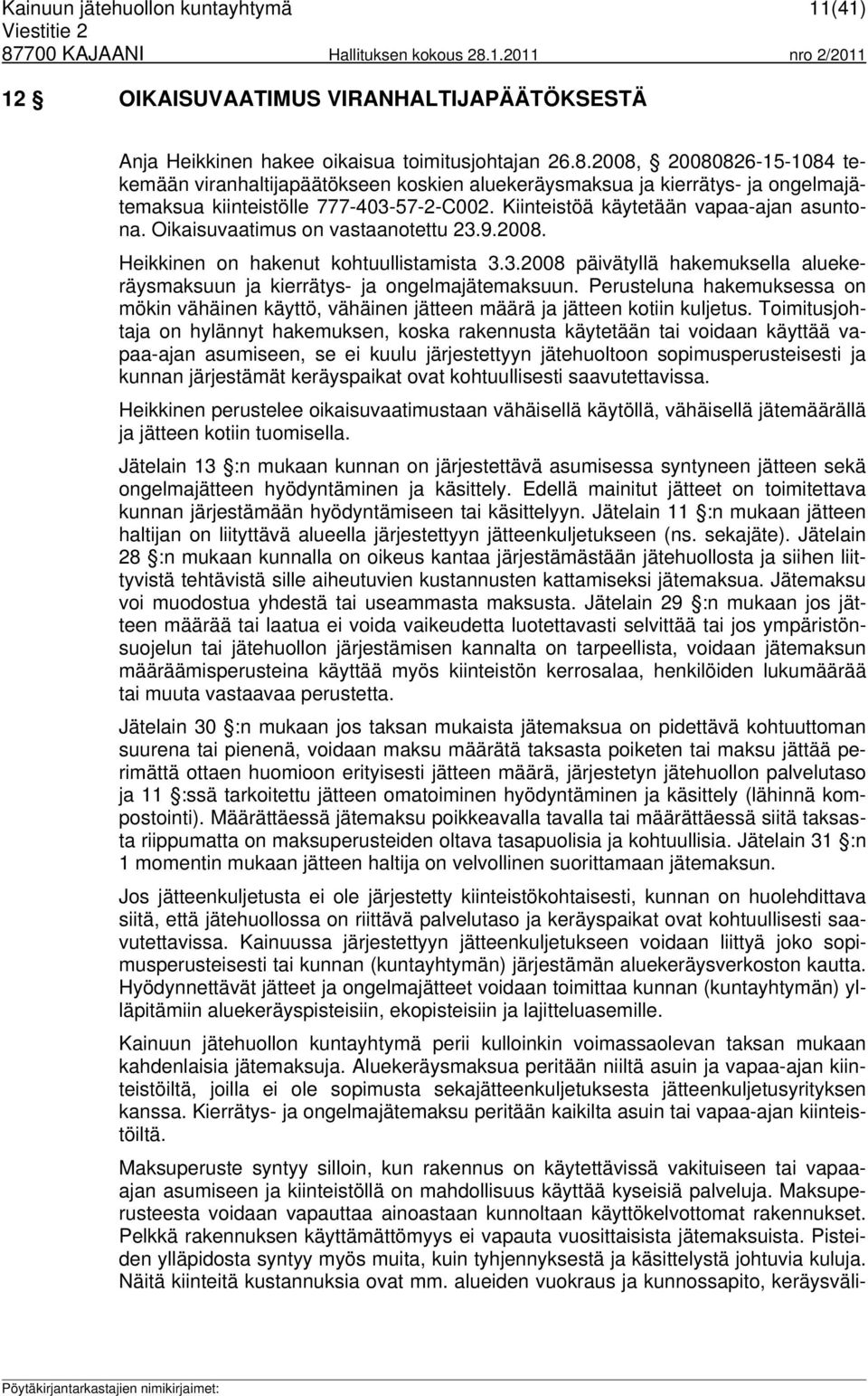 Oikaisuvaatimus on vastaanotettu 23.9.2008. Heikkinen on hakenut kohtuullistamista 3.3.2008 päivätyllä hakemuksella aluekeräysmaksuun ja kierrätys- ja ongelmajätemaksuun.