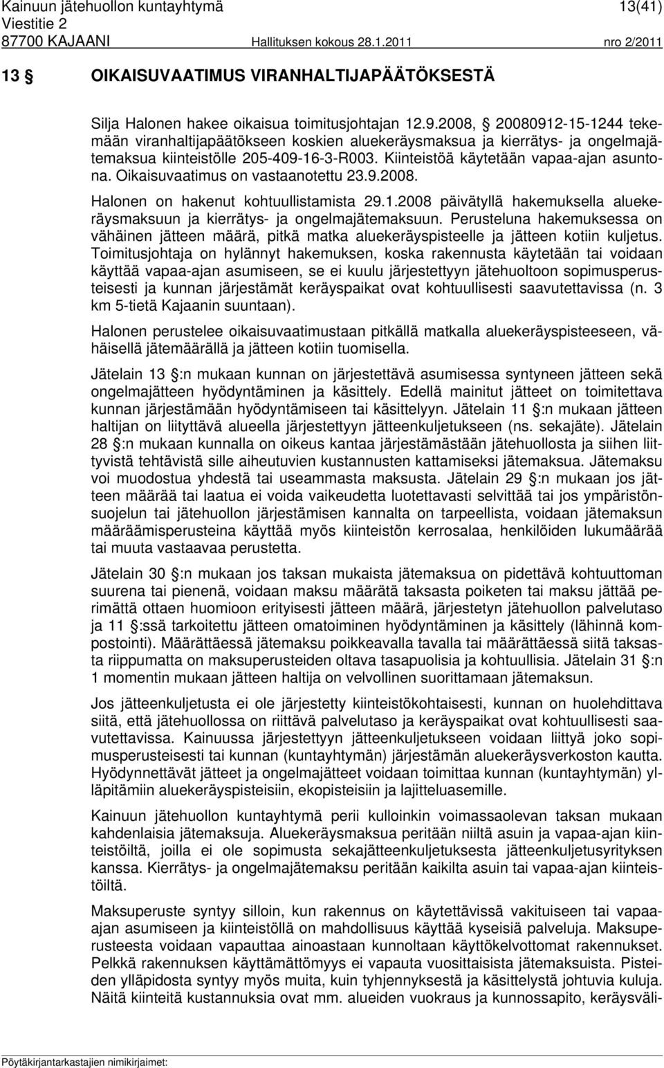 Oikaisuvaatimus on vastaanotettu 23.9.2008. Halonen on hakenut kohtuullistamista 29.1.2008 päivätyllä hakemuksella aluekeräysmaksuun ja kierrätys- ja ongelmajätemaksuun.