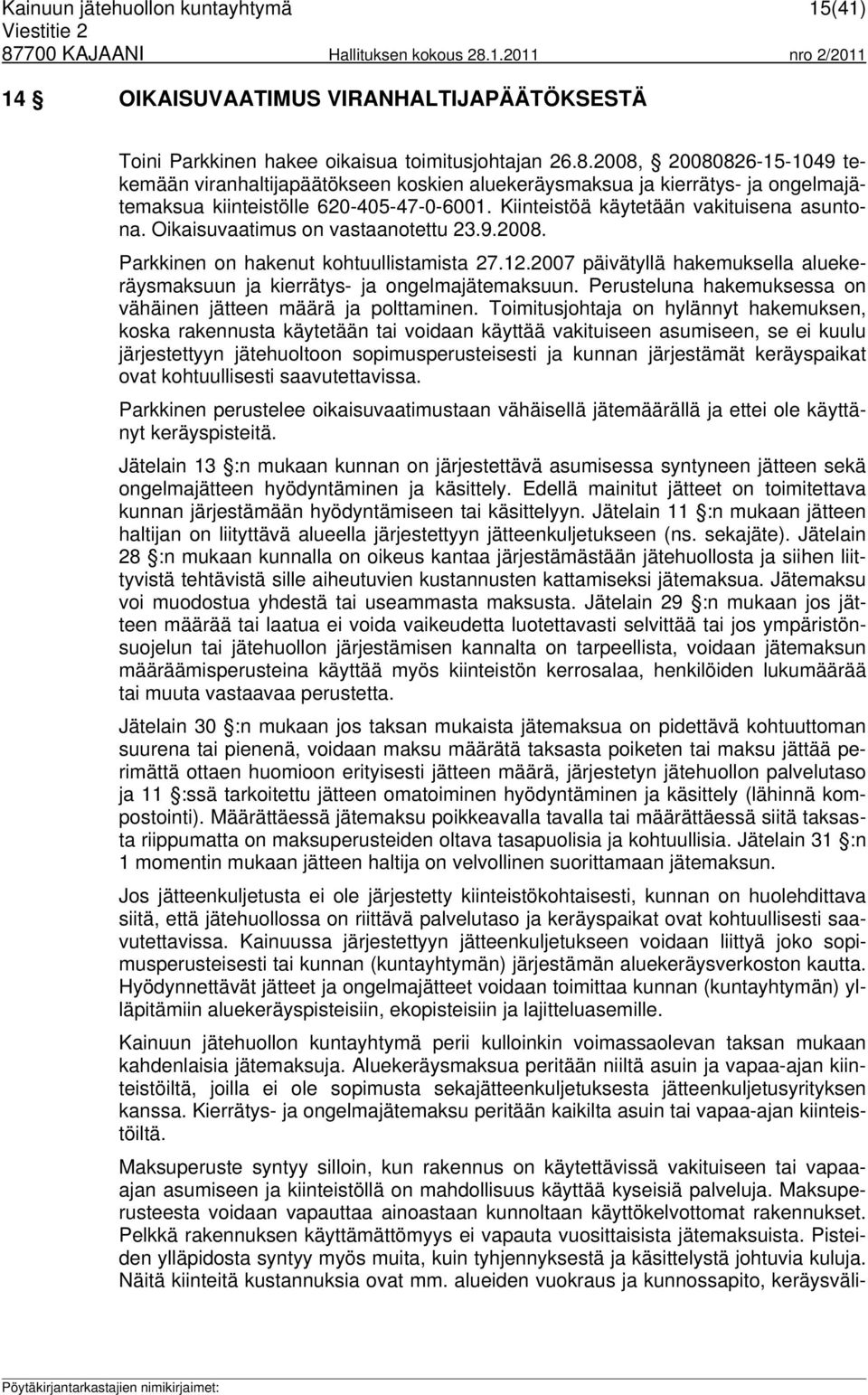 Oikaisuvaatimus on vastaanotettu 23.9.2008. Parkkinen on hakenut kohtuullistamista 27.12.2007 päivätyllä hakemuksella aluekeräysmaksuun ja kierrätys- ja ongelmajätemaksuun.