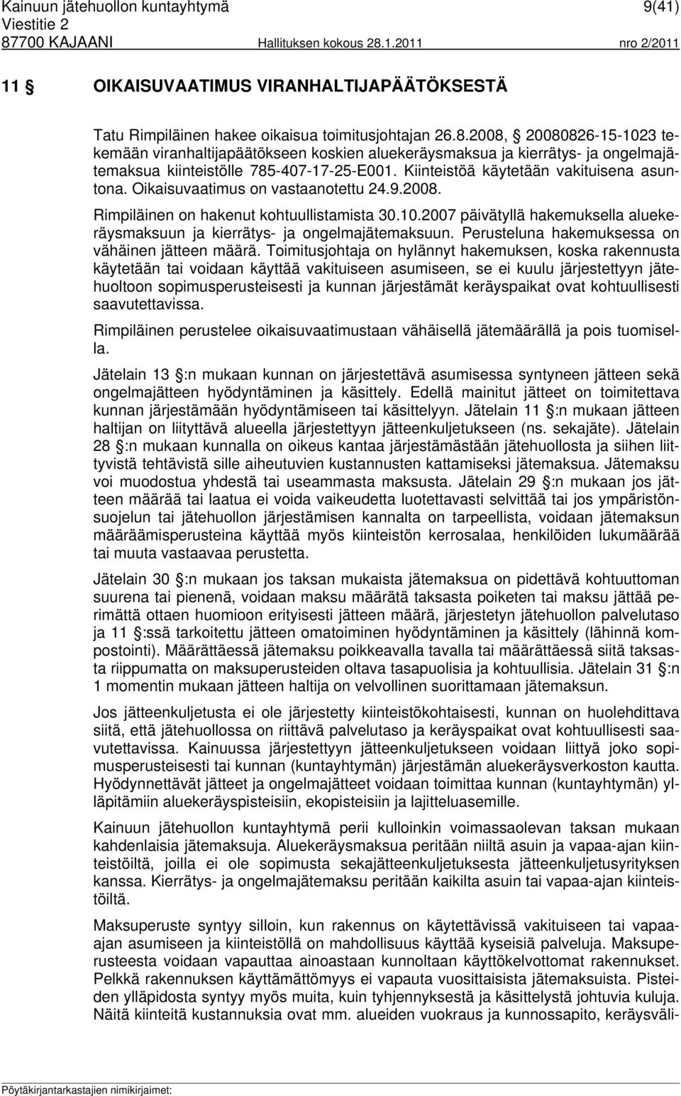 Oikaisuvaatimus on vastaanotettu 24.9.2008. Rimpiläinen on hakenut kohtuullistamista 30.10.2007 päivätyllä hakemuksella aluekeräysmaksuun ja kierrätys- ja ongelmajätemaksuun.