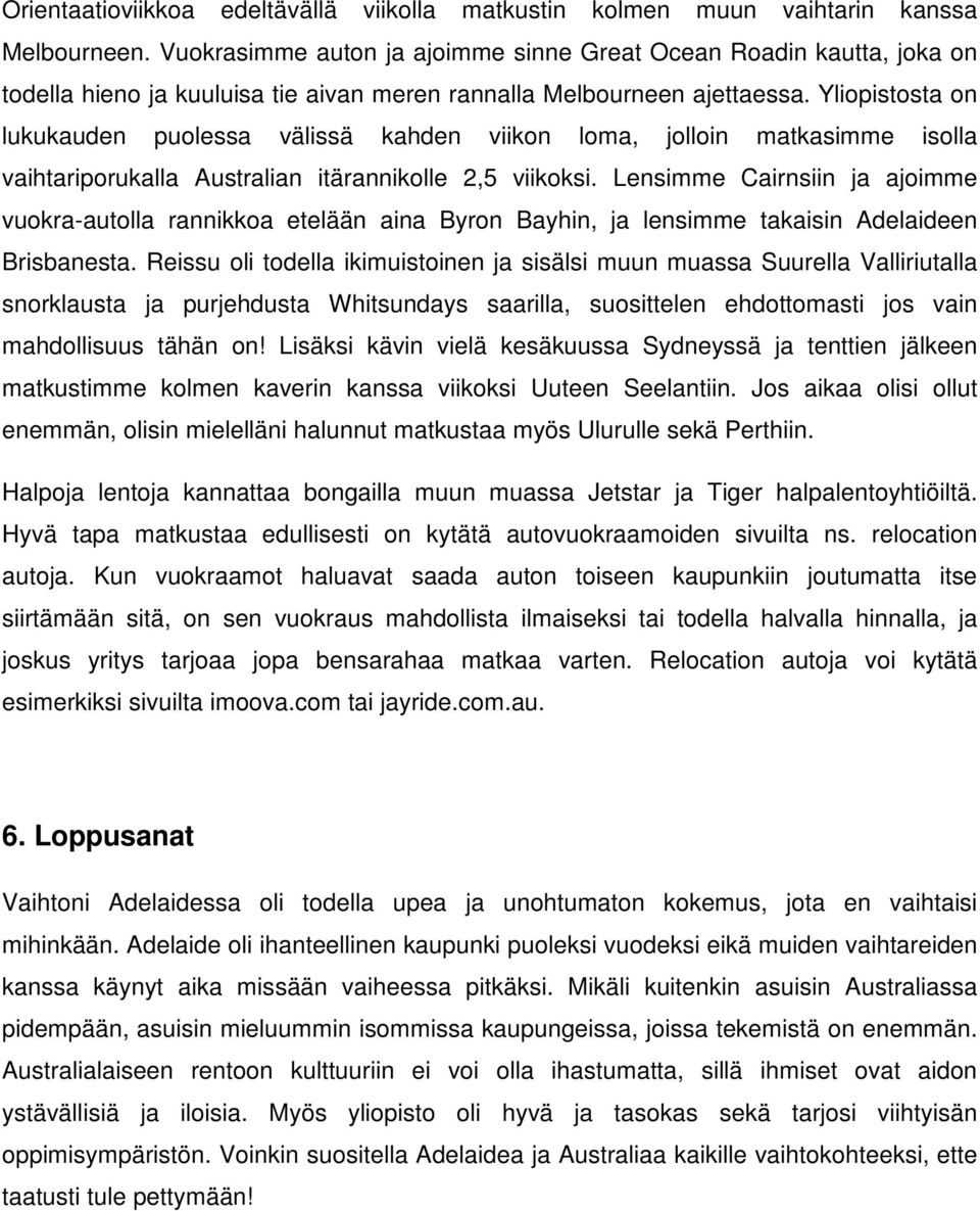 Yliopistosta on lukukauden puolessa välissä kahden viikon loma, jolloin matkasimme isolla vaihtariporukalla Australian itärannikolle 2,5 viikoksi.