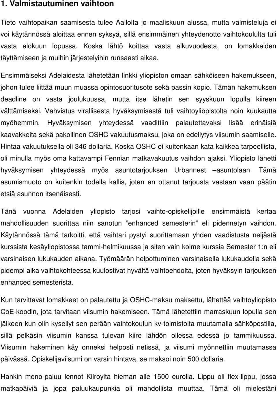 Ensimmäiseksi Adelaidesta lähetetään linkki yliopiston omaan sähköiseen hakemukseen, johon tulee liittää muun muassa opintosuoritusote sekä passin kopio.