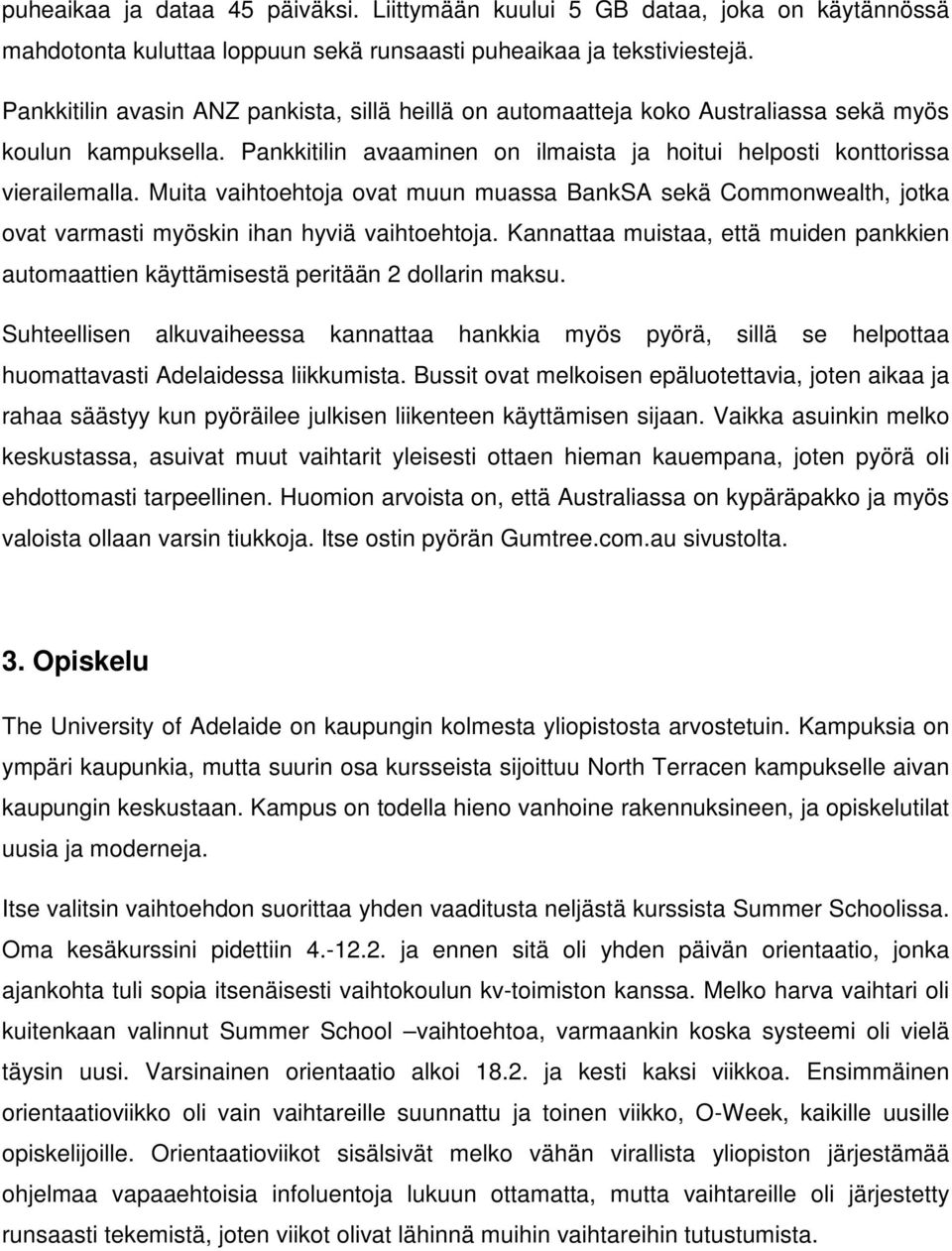 Muita vaihtoehtoja ovat muun muassa BankSA sekä Commonwealth, jotka ovat varmasti myöskin ihan hyviä vaihtoehtoja.