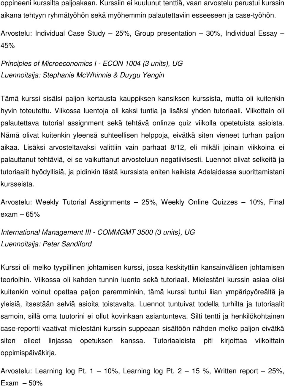 kurssi sisälsi paljon kertausta kauppiksen kansiksen kurssista, mutta oli kuitenkin hyvin toteutettu. Viikossa luentoja oli kaksi tuntia ja lisäksi yhden tutoriaali.