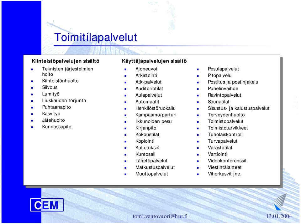 Kokoustilat! Kopiointi! Kuljetukset! Kuntosali! Lähettipalvelut! Matkustuspalvelut! Muuttopalvelut! Pesulapalvelut! Pitopalvelu! Postitus ja postinjakelu! Puhelinvaihde! Ravintopalvelut!