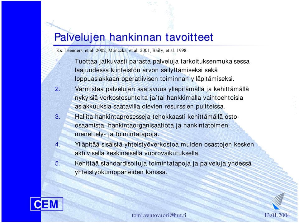 Varmistaa palvelujen saatavuus ylläpitämällä ja kehittämällä nykyisiä verkostosuhteita ja/tai hankkimalla vaihtoehtoisia asiakkuuksia saatavilla olevien resurssien puitteissa. 3.