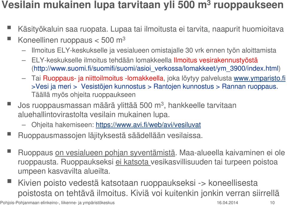 lomakkeella Ilmoitus vesirakennustyöstä (http://www.suomi.fi/suomifi/suomi/asioi_verkossa/lomakkeet/ym_3900/index.html) Tai Ruoppaus- ja niittoilmoitus -lomakkeella, joka löytyy palvelusta www.