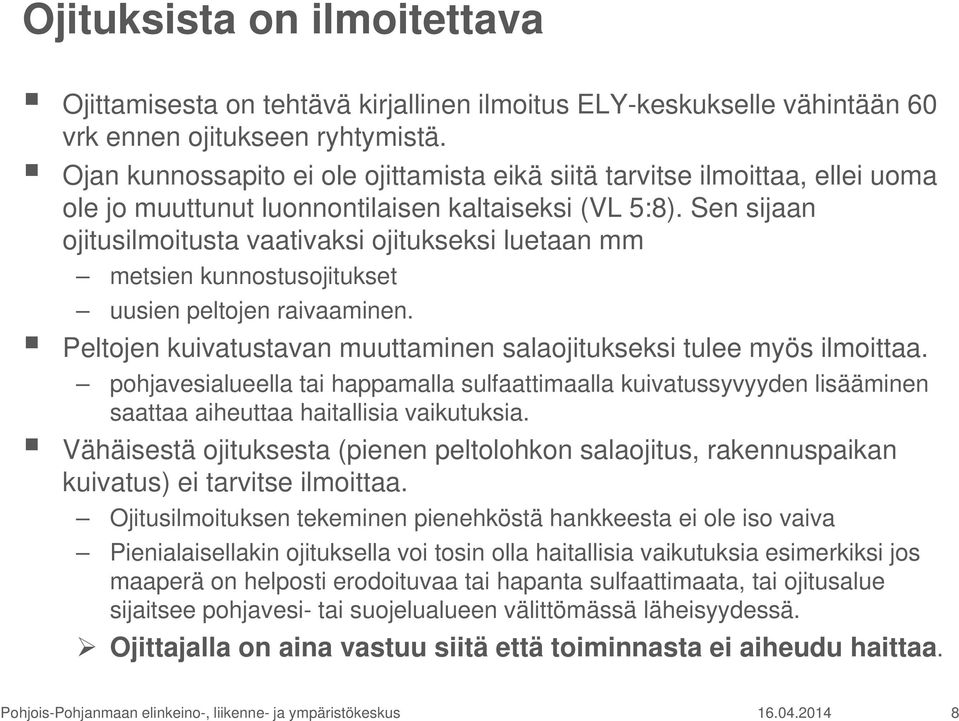 Sen sijaan ojitusilmoitusta vaativaksi ojitukseksi luetaan mm metsien kunnostusojitukset uusien peltojen raivaaminen. Peltojen kuivatustavan muuttaminen salaojitukseksi tulee myös ilmoittaa.