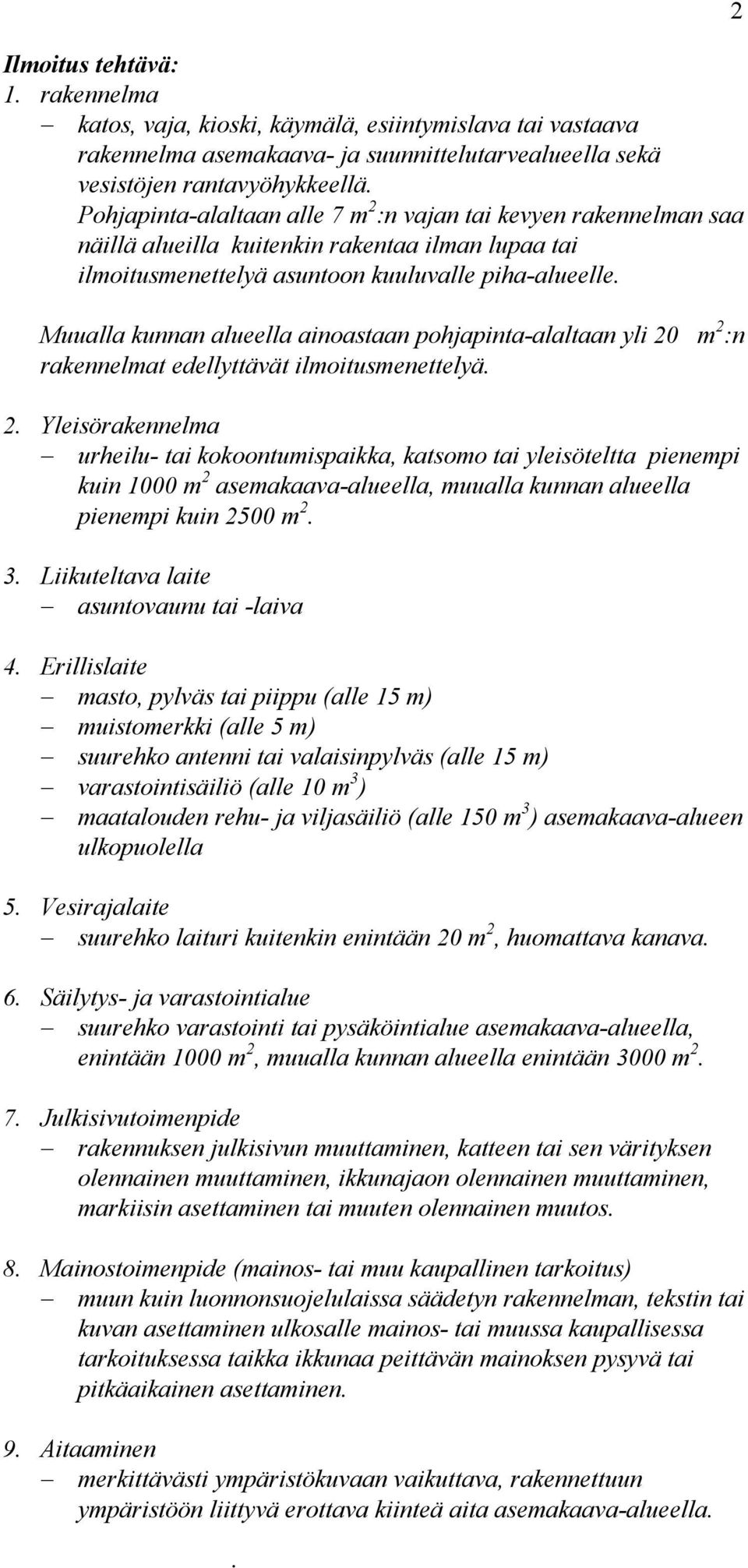 pohjapinta-alaltaan yli 20 m 2 :n rakennelmat edellyttävät ilmoitusmenettelyä 2 Yleisörakennelma urheilu- tai kokoontumispaikka, katsomo tai yleisöteltta pienempi kuin 1000 m 2 asemakaava-alueella,