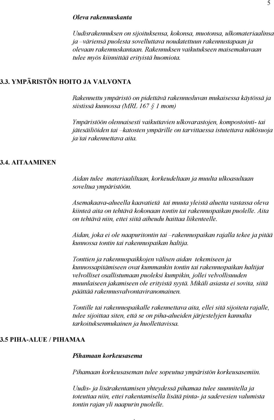1 mom) Ympäristöön olennaisesti vaikuttavien ulkovarastojen, kompostointi- tai jätesäiliöiden tai katosten ympärille on tarvittaessa istutettava näkösuoja ja/tai rakennettava aita 34 AITAAMINEN 35