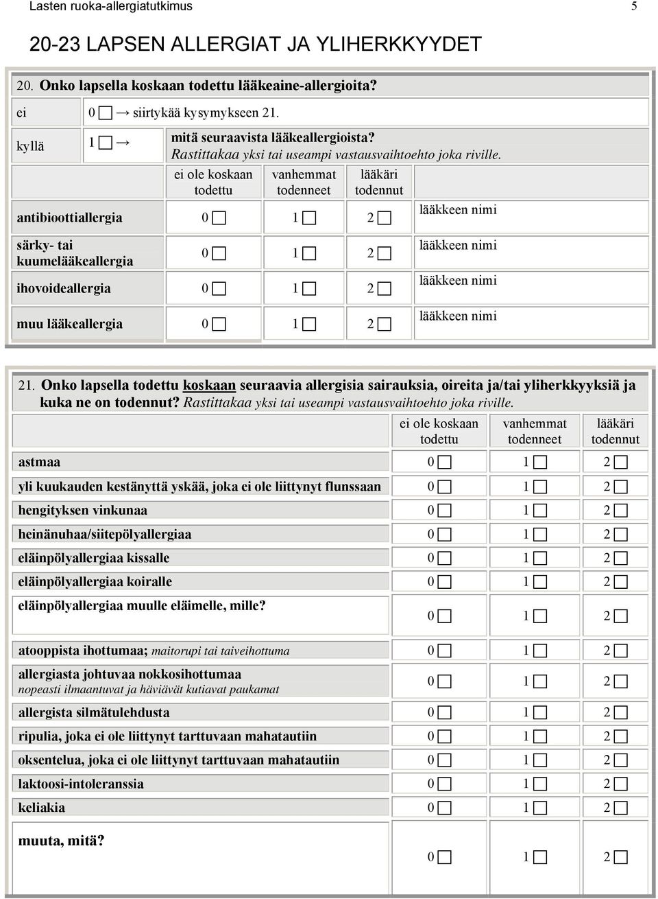 ole todettu vanhemmat todenneet lääkäri antibioottiallergia 0 2 lääkkeen nimi särky- tai kuumelääkeallergia 0 2 ihovoideallergia 0 2 muu lääkeallergia 0 2 lääkkeen nimi lääkkeen nimi lääkkeen nimi 21.