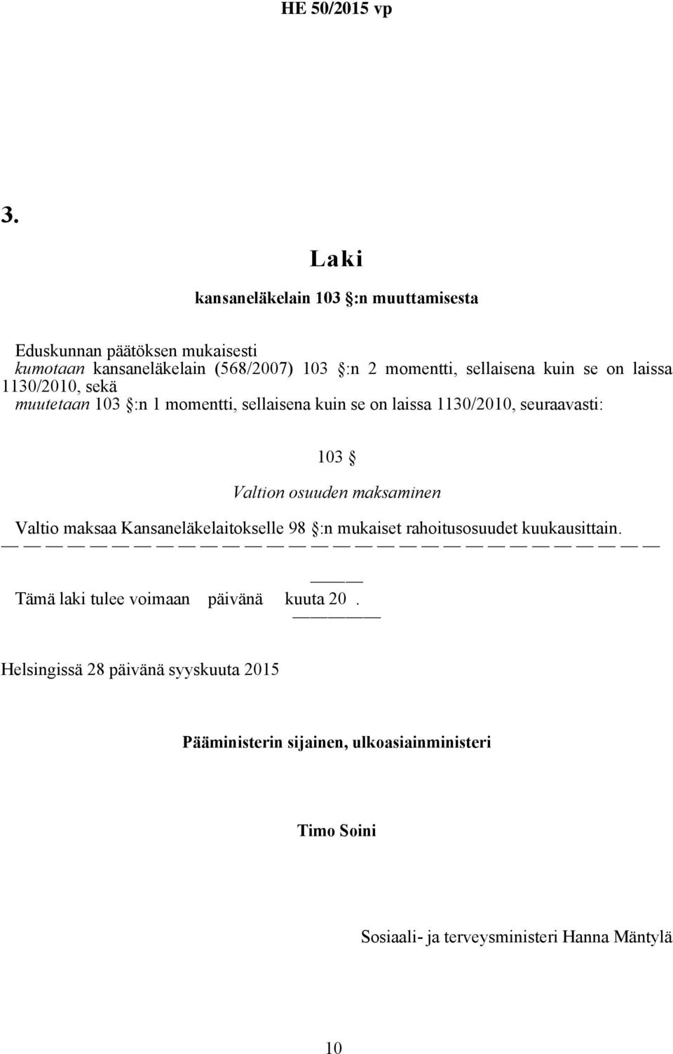 osuuden maksaminen Valtio maksaa Kansaneläkelaitokselle 98 :n mukaiset rahoitusosuudet kuukausittain.