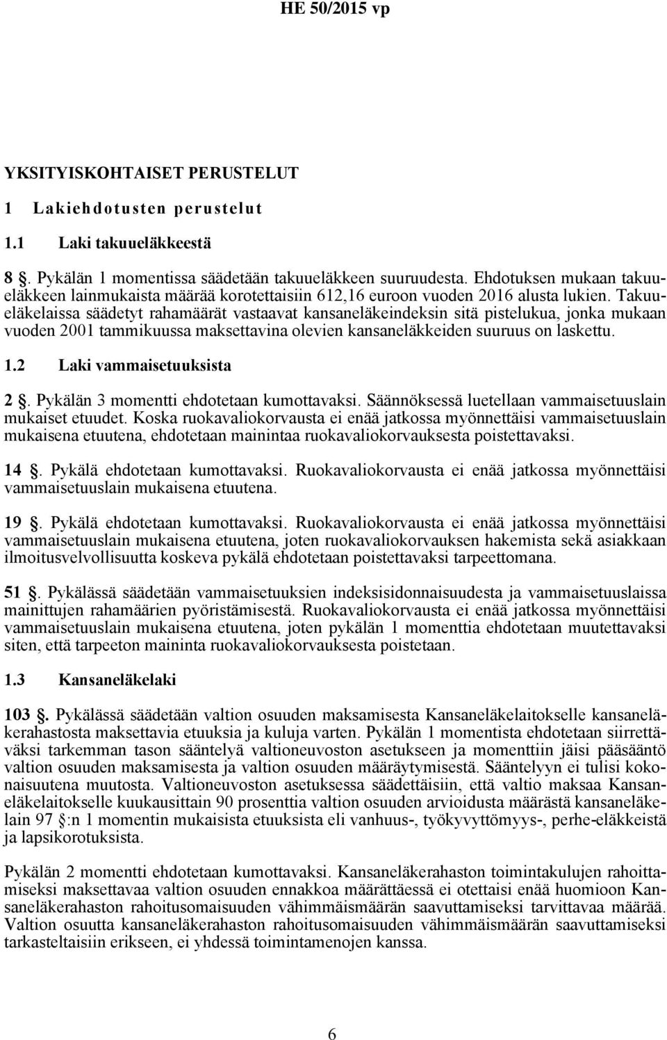 Takuueläkelaissa säädetyt rahamäärät vastaavat kansaneläkeindeksin sitä pistelukua, jonka mukaan vuoden 2001 tammikuussa maksettavina olevien kansaneläkkeiden suuruus on laskettu. 1.