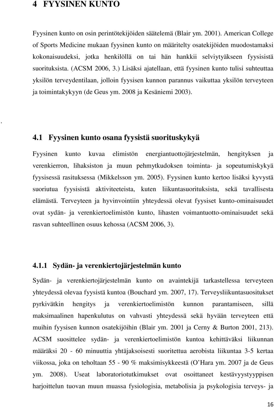 (ACSM 2006, 3.) Lisäksi ajatellaan, että fyysinen kunto tulisi suhteuttaa yksilön terveydentilaan, jolloin fyysisen kunnon parannus vaikuttaa yksilön terveyteen ja toimintakykyyn (de Geus ym.