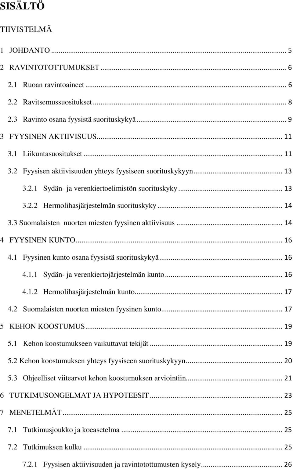 3 Suomalaisten nuorten miesten fyysinen aktiivisuus... 14 4 FYYSINEN KUNTO... 16 4.1 Fyysinen kunto osana fyysistä suorituskykyä... 16 4.1.1 Sydän- ja verenkiertojärjestelmän kunto... 16 4.1.2 Hermolihasjärjestelmän kunto.