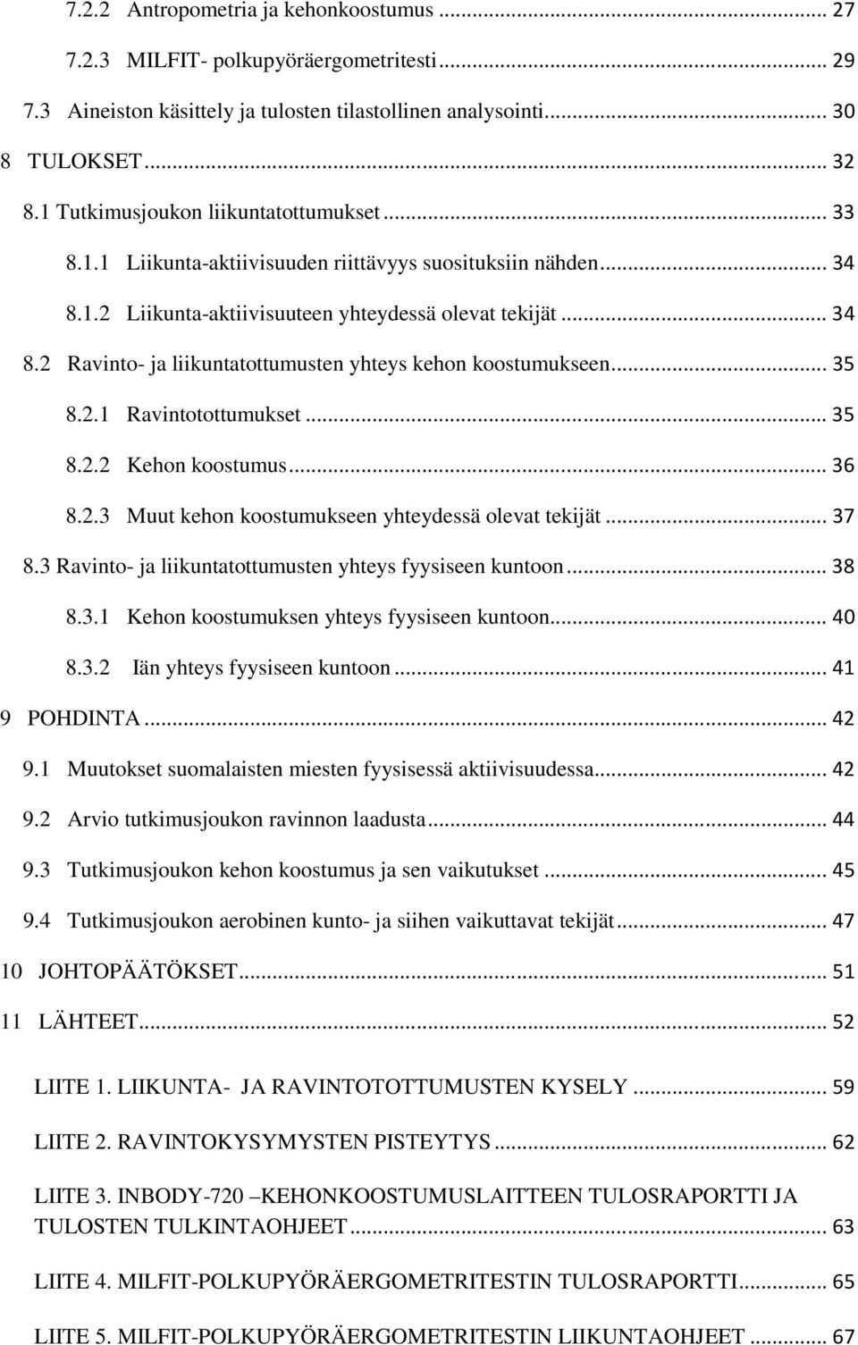 .. 35 8.2.1 Ravintotottumukset... 35 8.2.2 Kehon koostumus... 36 8.2.3 Muut kehon koostumukseen yhteydessä olevat tekijät... 37 8.3 Ravinto- ja liikuntatottumusten yhteys fyysiseen kuntoon... 38 8.3.1 Kehon koostumuksen yhteys fyysiseen kuntoon.