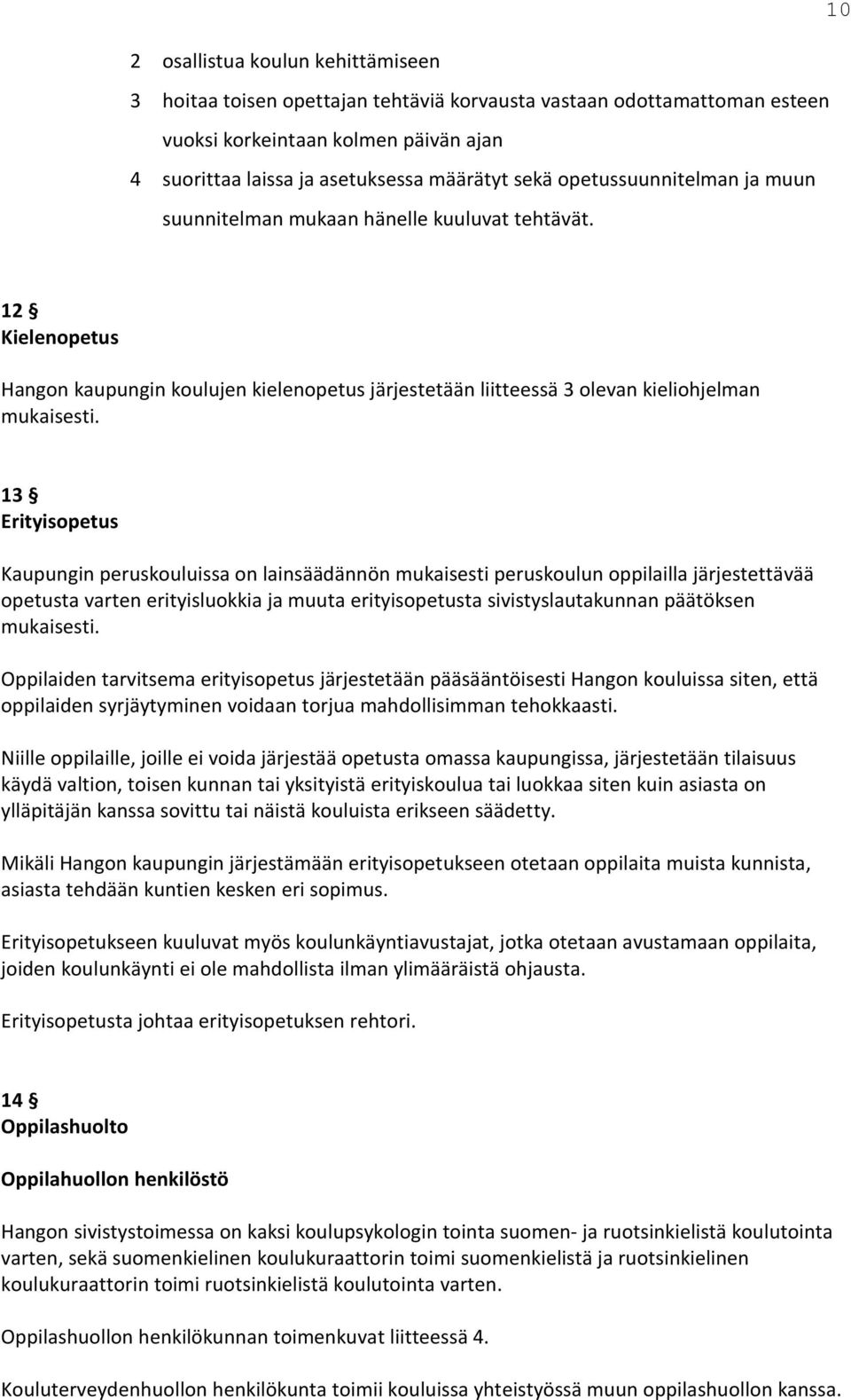 13 Erityisopetus Kaupungin peruskouluissa on lainsäädännön mukaisesti peruskoulun oppilailla järjestettävää opetusta varten erityisluokkia ja muuta erityisopetusta sivistyslautakunnan päätöksen