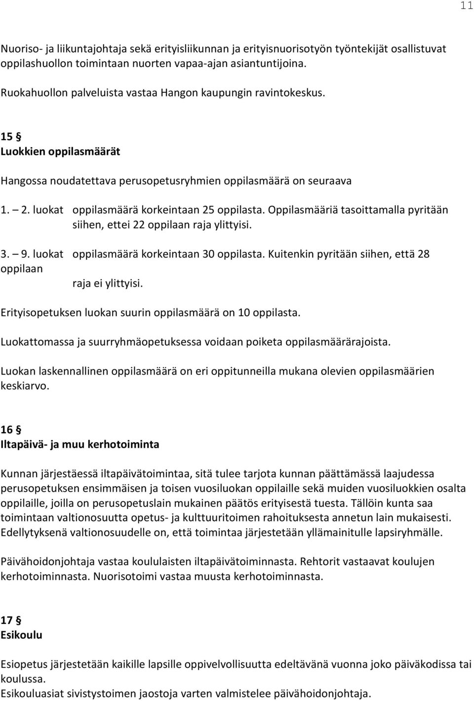 luokat oppilasmäärä korkeintaan 25 oppilasta. Oppilasmääriä tasoittamalla pyritään siihen, ettei 22 oppilaan raja ylittyisi. 3. 9. luokat oppilasmäärä korkeintaan 30 oppilasta.