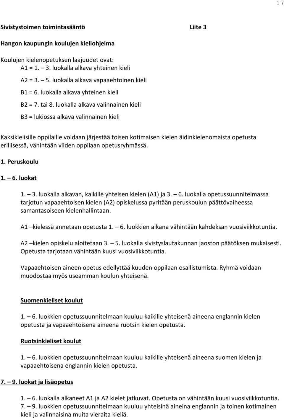 luokalla alkava valinnainen kieli B3 = lukiossa alkava valinnainen kieli Kaksikielisille oppilaille voidaan järjestää toisen kotimaisen kielen äidinkielenomaista opetusta erillisessä, vähintään