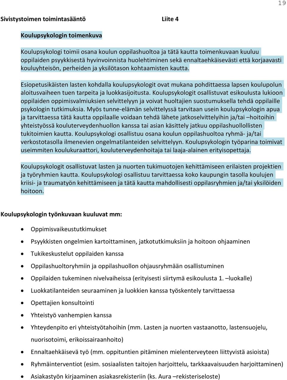 Esiopetusikäisten lasten kohdalla koulupsykologit ovat mukana pohdittaessa lapsen koulupolun aloitusvaiheen tuen tarpeita ja luokkasijoitusta.