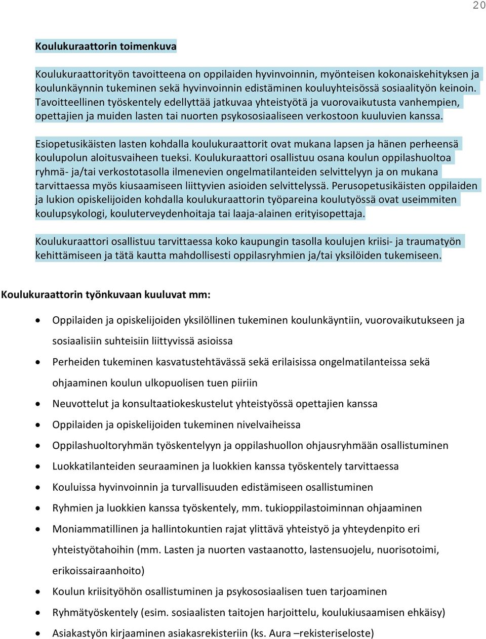 Esiopetusikäisten lasten kohdalla koulukuraattorit ovat mukana lapsen ja hänen perheensä koulupolun aloitusvaiheen tueksi.