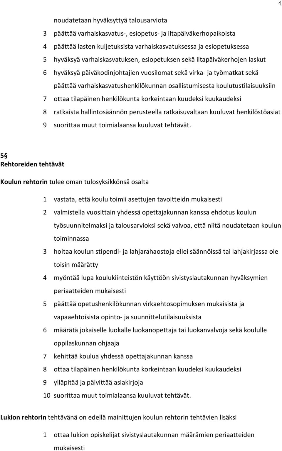 koulutustilaisuuksiin 7 ottaa tilapäinen henkilökunta korkeintaan kuudeksi kuukaudeksi 8 ratkaista hallintosäännön perusteella ratkaisuvaltaan kuuluvat henkilöstöasiat 9 suorittaa muut toimialaansa