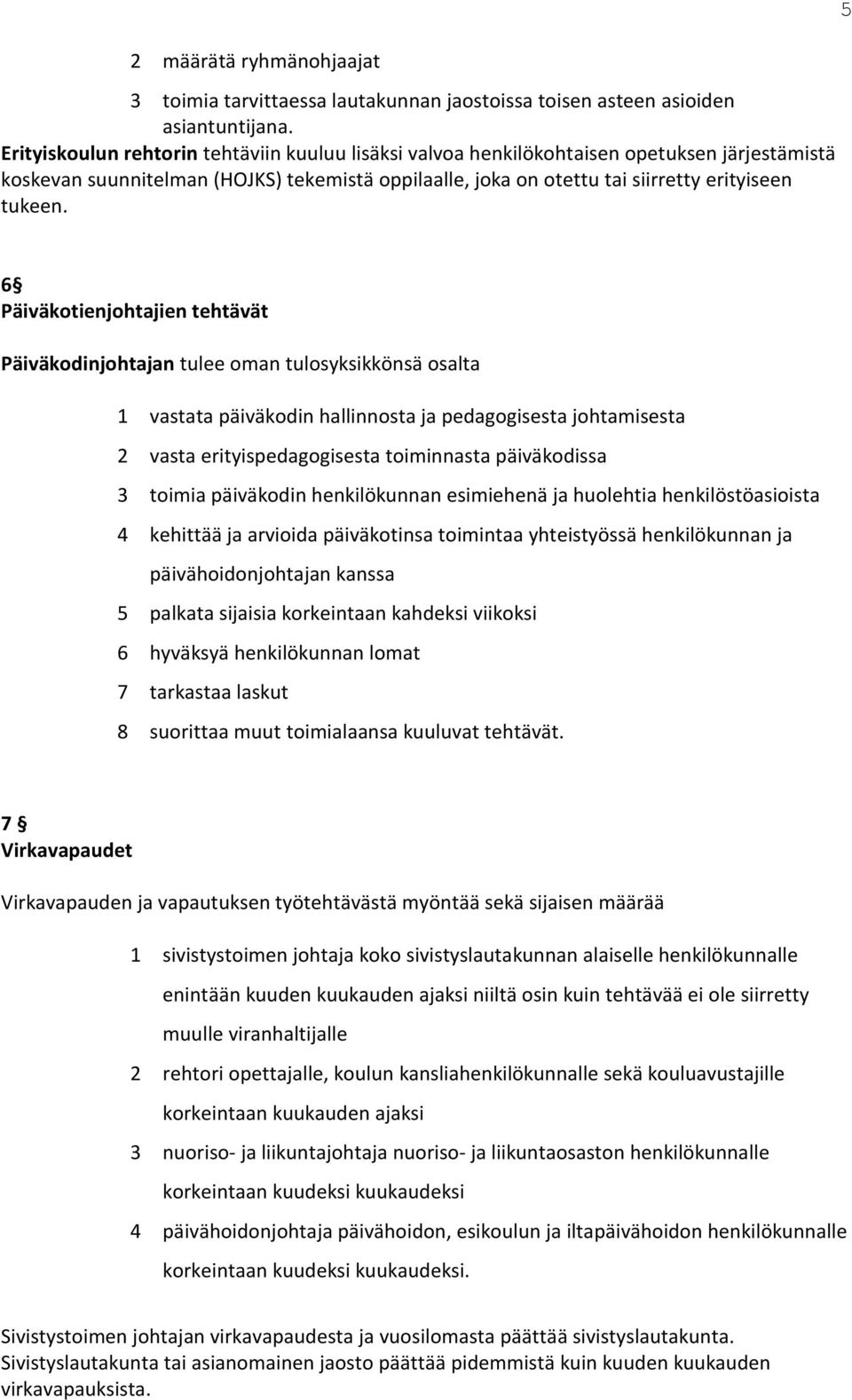 6 Päiväkotienjohtajien tehtävät Päiväkodinjohtajan tulee oman tulosyksikkönsä osalta 1 vastata päiväkodin hallinnosta ja pedagogisesta johtamisesta 2 vasta erityispedagogisesta toiminnasta