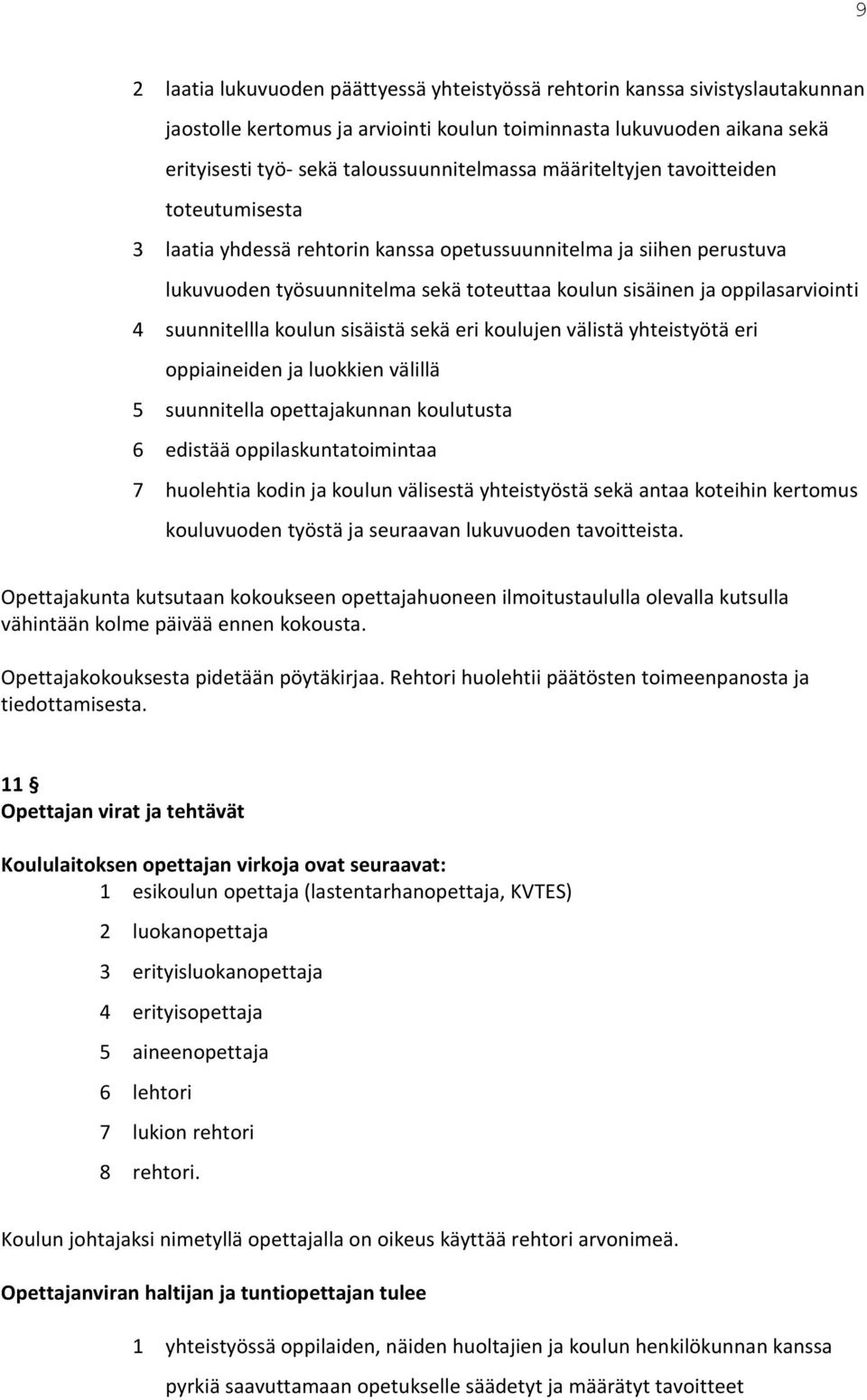 suunnitellla koulun sisäistä sekä eri koulujen välistä yhteistyötä eri oppiaineiden ja luokkien välillä 5 suunnitella opettajakunnan koulutusta 6 edistää oppilaskuntatoimintaa 7 huolehtia kodin ja