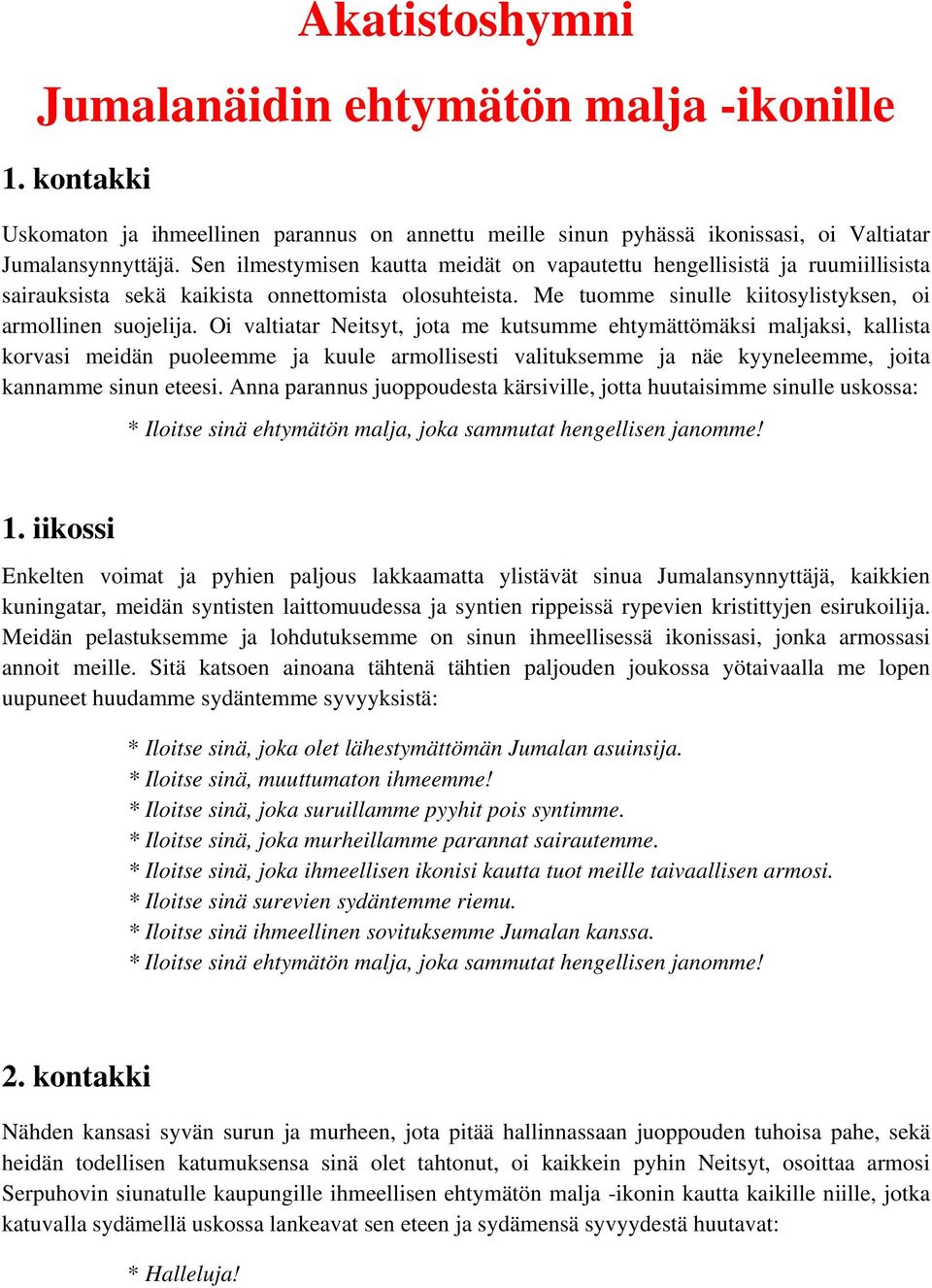 Oi valtiatar Neitsyt, jota me kutsumme ehtymättömäksi maljaksi, kallista korvasi meidän puoleemme ja kuule armollisesti valituksemme ja näe kyyneleemme, joita kannamme sinun eteesi.