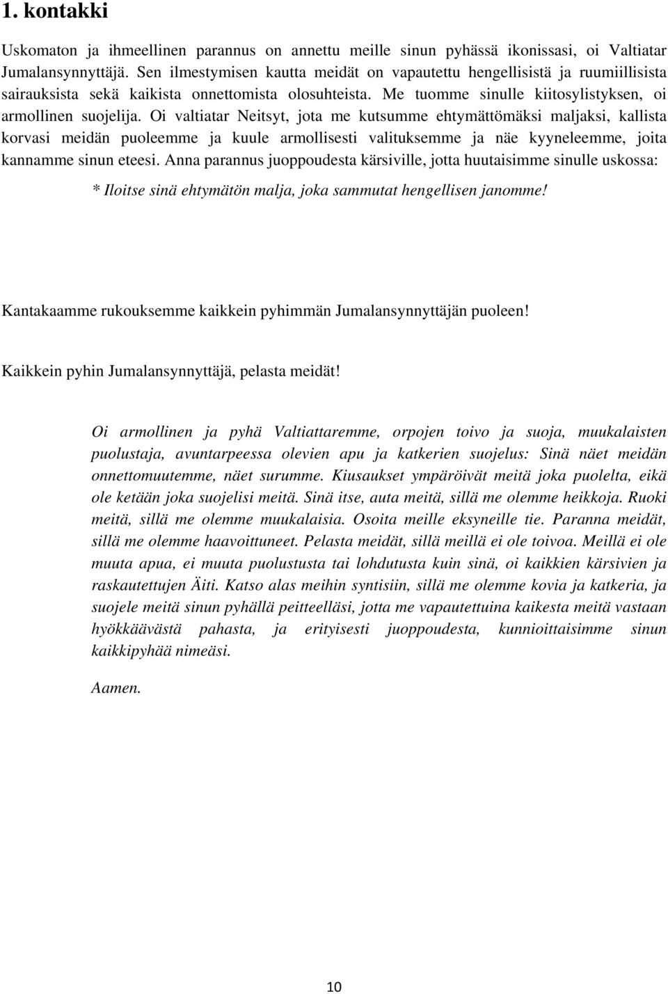 Oi valtiatar Neitsyt, jota me kutsumme ehtymättömäksi maljaksi, kallista korvasi meidän puoleemme ja kuule armollisesti valituksemme ja näe kyyneleemme, joita kannamme sinun eteesi.