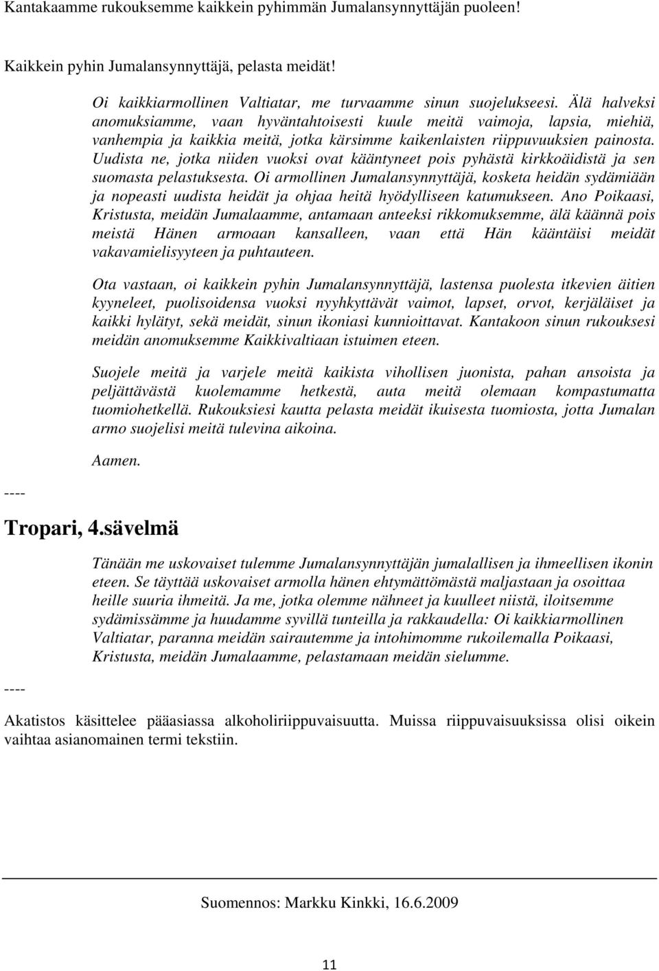 Uudista ne, jotka niiden vuoksi ovat kääntyneet pois pyhästä kirkkoäidistä ja sen suomasta pelastuksesta.