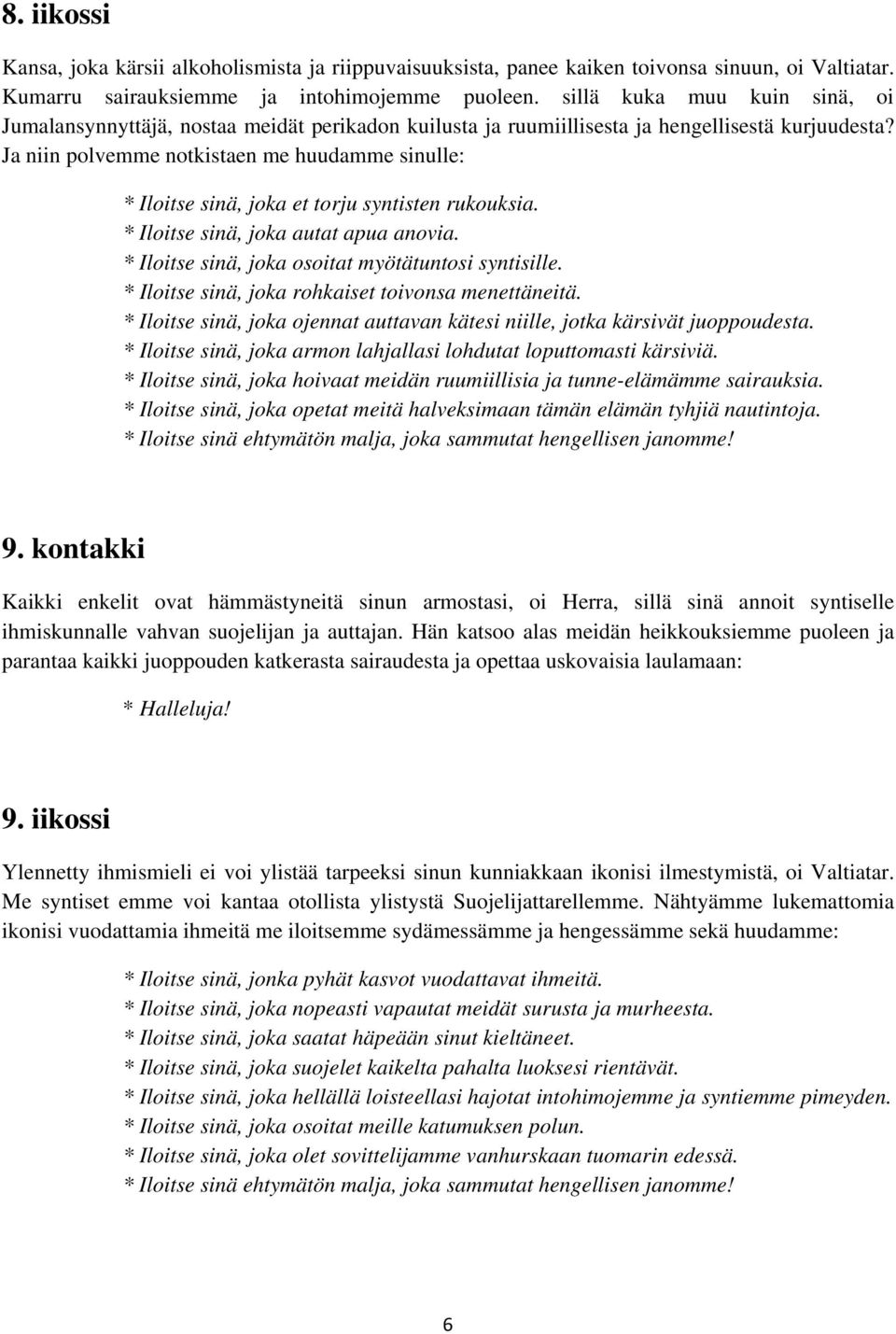 Ja niin polvemme notkistaen me huudamme sinulle: * Iloitse sinä, joka et torju syntisten rukouksia. * Iloitse sinä, joka autat apua anovia. * Iloitse sinä, joka osoitat myötätuntosi syntisille.