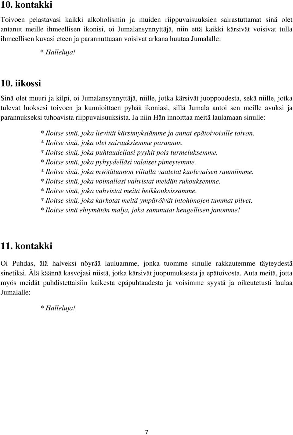 iikossi Sinä olet muuri ja kilpi, oi Jumalansynnyttäjä, niille, jotka kärsivät juoppoudesta, sekä niille, jotka tulevat luoksesi toivoen ja kunnioittaen pyhää ikoniasi, sillä Jumala antoi sen meille