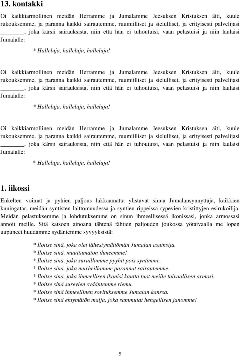 Oi kaikkiarmollinen meidän Herramme ja Jumalamme Jeesuksen Kristuksen äiti, kuule rukouksemme, ja paranna kaikki sairautemme, ruumiilliset ja sielulliset, ja erityisesti palvelijasi,  Oi