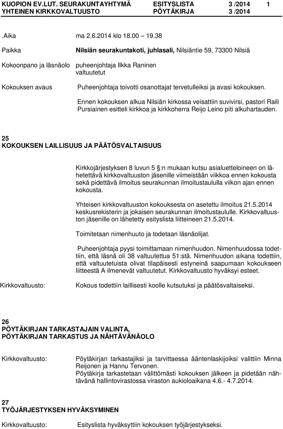 tervetulleiksi ja avasi kokouksen. Ennen kokouksen alkua Nilsiän kirkossa veisattiin suvivirsi, pastori Raili Pursiainen esitteli kirkkoa ja kirkkoherra Reijo Leino piti alkuhartauden.